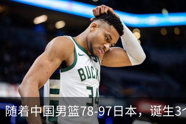随着中国男篮78-97日本，诞生3个意外2个事实，郭士强王俊杰上榜